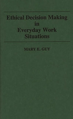 Ethical Decision Making in Everyday Work Situations by Guy, Mary