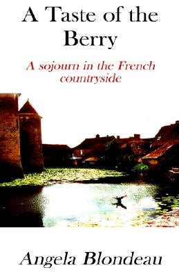 A Taste of the Berry: A Sojourn in the French Countryside by Blondeau, Angela