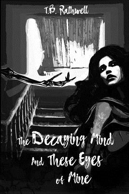 The Decaying Mind and These Eyes of Mine by Rathwell, T. B.