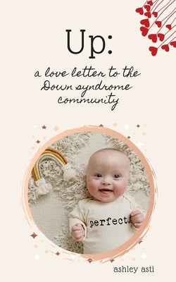 Up: A Love Letter to the Down Syndrome Community by Asti, Ashley