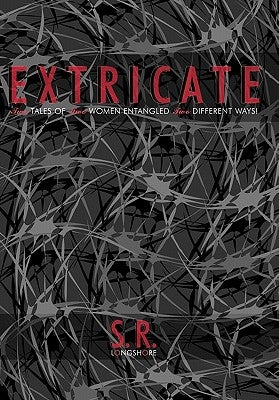 Extricate: Two Tales of Two Women Entangled Two Different Ways! by Longshore, S. R.