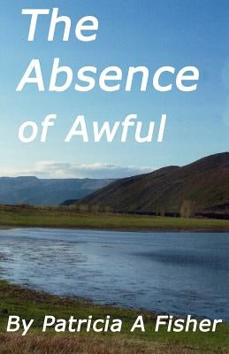 The Absense of Awful by Fisher, Patricia a.
