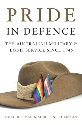 Pride in Defence: The Australian Military and Lgbti Service Since 1945 by Riseman, Noah
