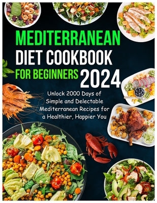Mediterranean Diet Cookbook for Beginners 2024: Unlock 2000 Days of Simple and Delectable Mediterranean Recipes for a Healthier, Happier You by Madelina, Aishah