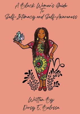A Black Woman's Guide to Self Intimacy and Self-Awareness by E. Balossa, Dorsy
