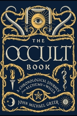 John Michael Greer The Occult Book: A Chronological Journey from Alchemy to Wicca by Greer, John Michael