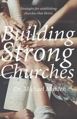 Building Strong Churches by Maiden, Michael