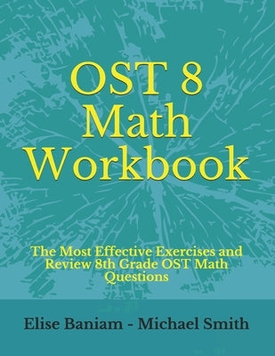OST 8 Math Workbook: The Most Effective Exercises and Review 8th Grade OST Math Questions by Smith, Michael