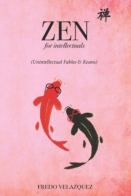 Zen for intellectuals: (Unintellectual Fables & Koans) by Velazquez, Fredo