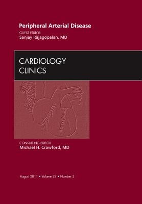 Peripheral Arterial Disease, an Issue of Cardiology Clinics: Volume 29-3 by Rajagopalan, Sanjay