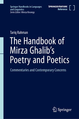 The Handbook of Mirza Ghalib's Poetry and Poetics: Commentaries and Contemporary Concerns by Rahman, Tariq