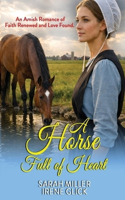 A Horse Full of Heart: An Amish Romance of Faith Renewed and Love Found by Glick, Irene