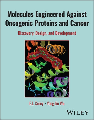 Molecules Engineered Against Oncogenic Proteins and Cancer: Discovery, Design, and Development by Corey, E. J.