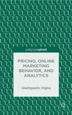 Pricing, Online Marketing Behavior, and Analytics by Viglia, G.