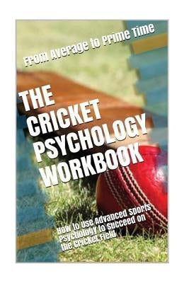 The Cricket Psychology Workbook: How to Use Advanced Sports Psychology to Succeed on the Cricket Field by Uribe Masep, Danny