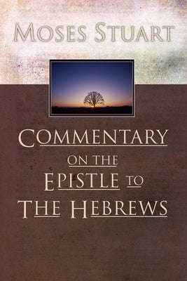 Commentary on the Epistle to the Hebrews by Stuart, Moses
