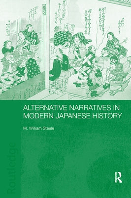 Alternative Narratives in Modern Japanese History by Steele, M. William