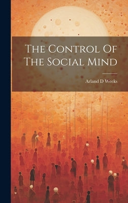 The Control Of The Social Mind by Weeks, Arland D.