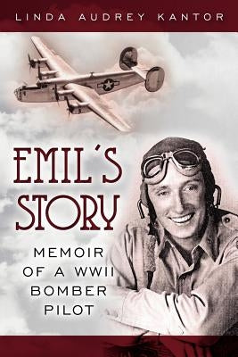 Emil's Story: Memoir of a WWII Bomber Pilot by Kantor, Linda Audrey