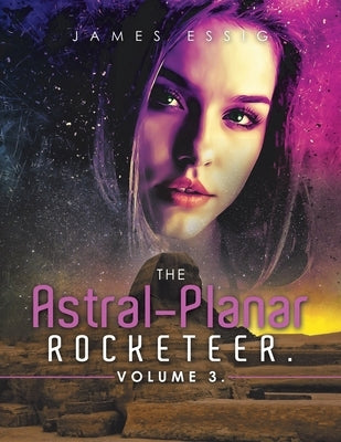 The Astral-Planar Rocketeer. Volume 3. by Essig, James