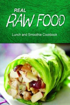 Real Raw Food - Lunch and Smoothie Cookbook: Raw diet cookbook for the raw lifestyle by Real Raw Food Combo Books