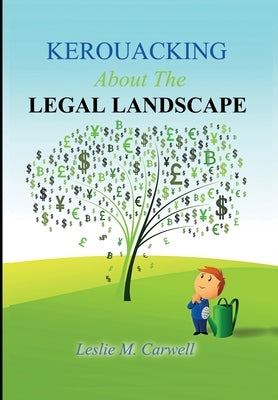 Kerouacking About The Legal Landscape: For The Just, The Unjust, And Those Who Just Like To Laugh by Carwell, Leslie