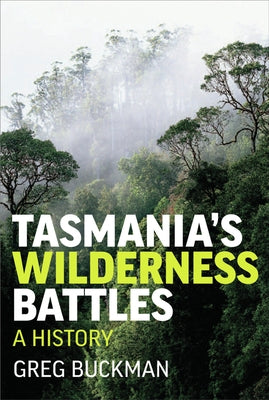 Tasmania's Wilderness Battles: A History by Buckman, Greg