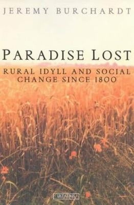 Paradise Lost: Rural Idyll and Social Change Since 1800 by Burchardt, Jeremy