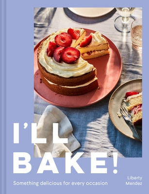I'll Bake!: Something Delicious for Every Occasion by Mendez, Liberty