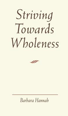 Striving Towards Wholeness by Hannah, Barbara