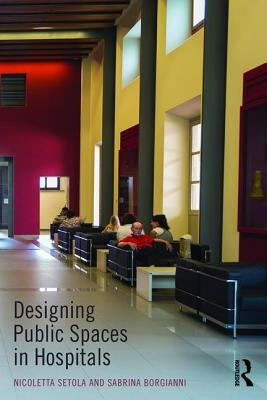 Designing Public Spaces in Hospitals by Setola, Nicoletta