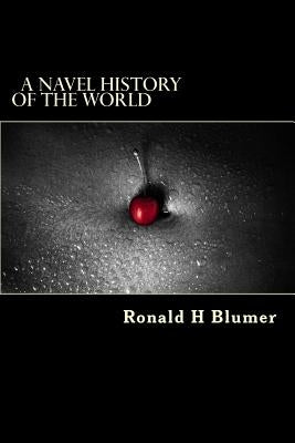 A Navel History of the World by Blumer, Ronald H.