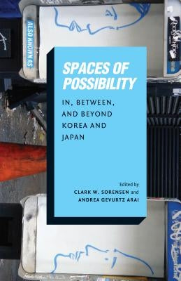 Spaces of Possibility: In, Between, and Beyond Korea and Japan by Sorensen, Clark W.