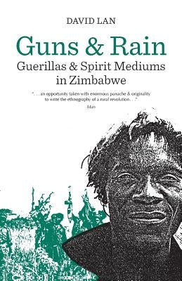 Guns and Rain: Guerillas and Spirit Mediums in Zimbabwevolume 38 by Lan, David