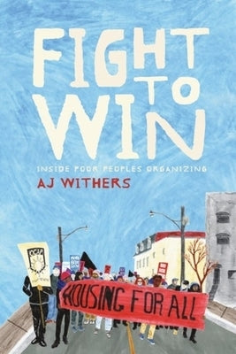 Fight to Win: Inside Poor People's Organizing by Withers, A. J.