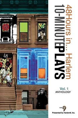 10-Minute Plays Anthology Presented by Harlem9, Inc.: 48Hours in... Harlem Volume 1 by Harlem9, Inc
