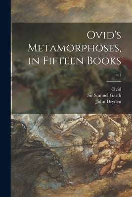 Ovid's Metamorphoses, in Fifteen Books; v.1 by Ovid, 43 B. C. -17 or 18 a. D.