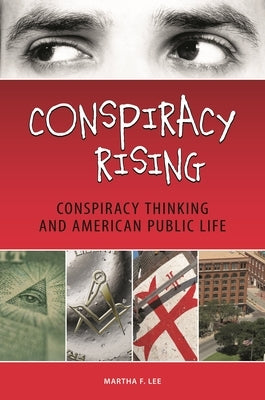 Conspiracy Rising: Conspiracy Thinking and American Public Life by Lee, Martha F.
