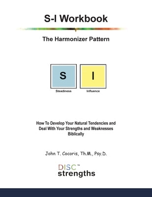S-I Workbook: The Harmonizer Pattern: How To Develop Your Natural Tendencies and Deal With Your Strengths and Weaknesses Biblically by Cocoris, John T.