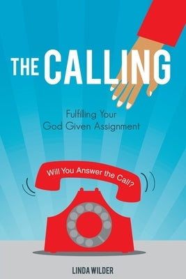 The Calling: Fulfilling Your God Given Assignment by Wilder, Linda
