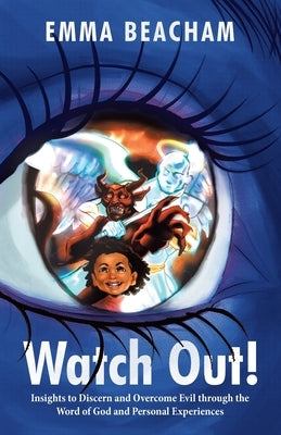 Watch Out!: Insights to Discern and Overcome Evil through the Word of God and Personal Experiences by Beacham, Emma