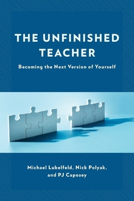 The Unfinished Teacher: Becoming the Next Version of Yourself by Lubelfeld, Michael
