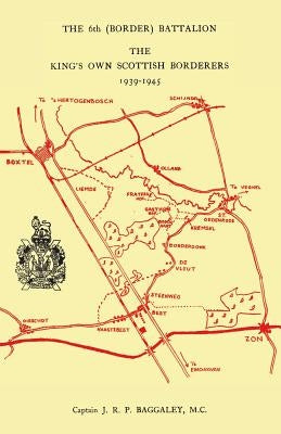 The 6th (Border) Bn. King's Own Scottish Borderers 1939-45 by Baggaley MC, Capt