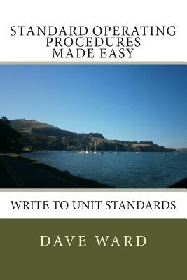Standard Operating Procedures Made Easy: Write to Unit Standards by Ward, David George