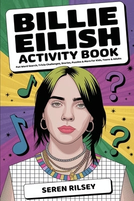 Billie Eilish Activity Book: Fun Word Search, Trivia Challenges, Stories, Puzzles & More for Kids, Teens & Adults (Ages 8-10, 10-12, 12-14) - Ultimate by Rilsey, Seren