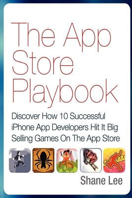 The App Store Playbook: Discover How 10 Successful iPhone App Developers Hit It Big Selling Games On The App Store by Thoa, Emeric