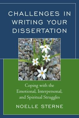 Challenges in Writing Your Dissertation: Coping with the Emotional, Interpersonal, and Spiritual Struggles by Sterne, Noelle