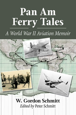 Pan Am Ferry Tales: A World War II Aviation Memoir by Schmitt, W. Gordon