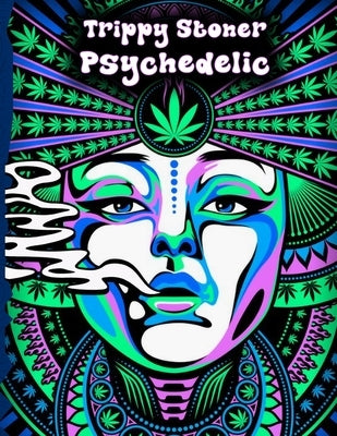 Trippy Stoner Psychedelic Coloring Book: Marijuana Lovers Themed Adult Coloring Book for Absolute Relaxation and Stress Relief by Creative Mind