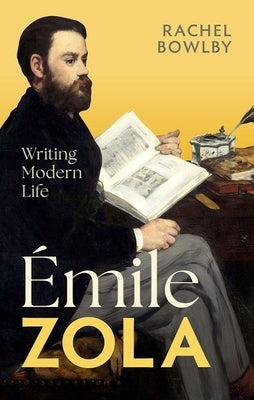 ?mile Zola: Writing Modern Life by Bowlby, Rachel
